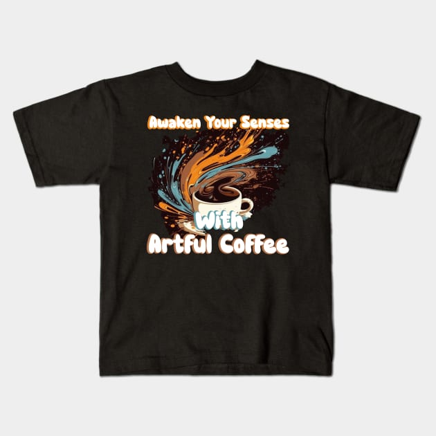 Awake your senses with artful coffee Kids T-Shirt by Pixy Official